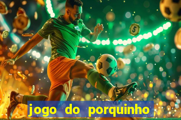 jogo do porquinho de ganhar dinheiro